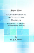 An Introduction to the Infinitesimal Calculus: Notes for the Use of Science and Engineering Students (Classic Reprint)