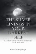 The Silver Linings In Your Darkest Self : A Practical Approach To SelfMotivation. Can You Swap Your Dark Side To Your Best Side