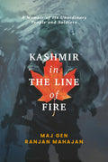 Kashmir in the Line of Fire: A Memoir of Its Unordinary People and Soldiers