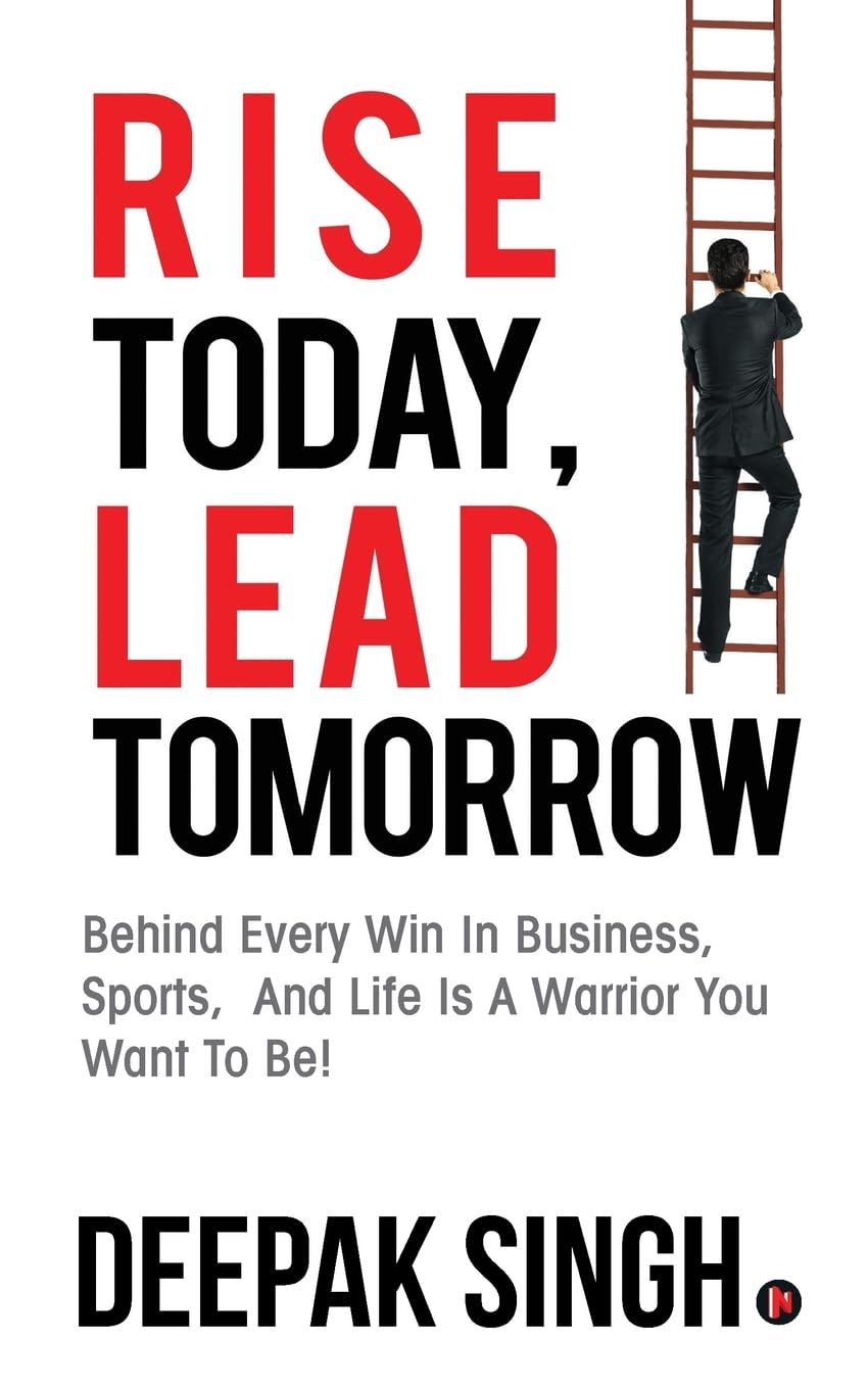 Rise Today, Lead Tomorrow:Behind Every Win in Business, Sports, and Life is a Warrior You Want to Be!