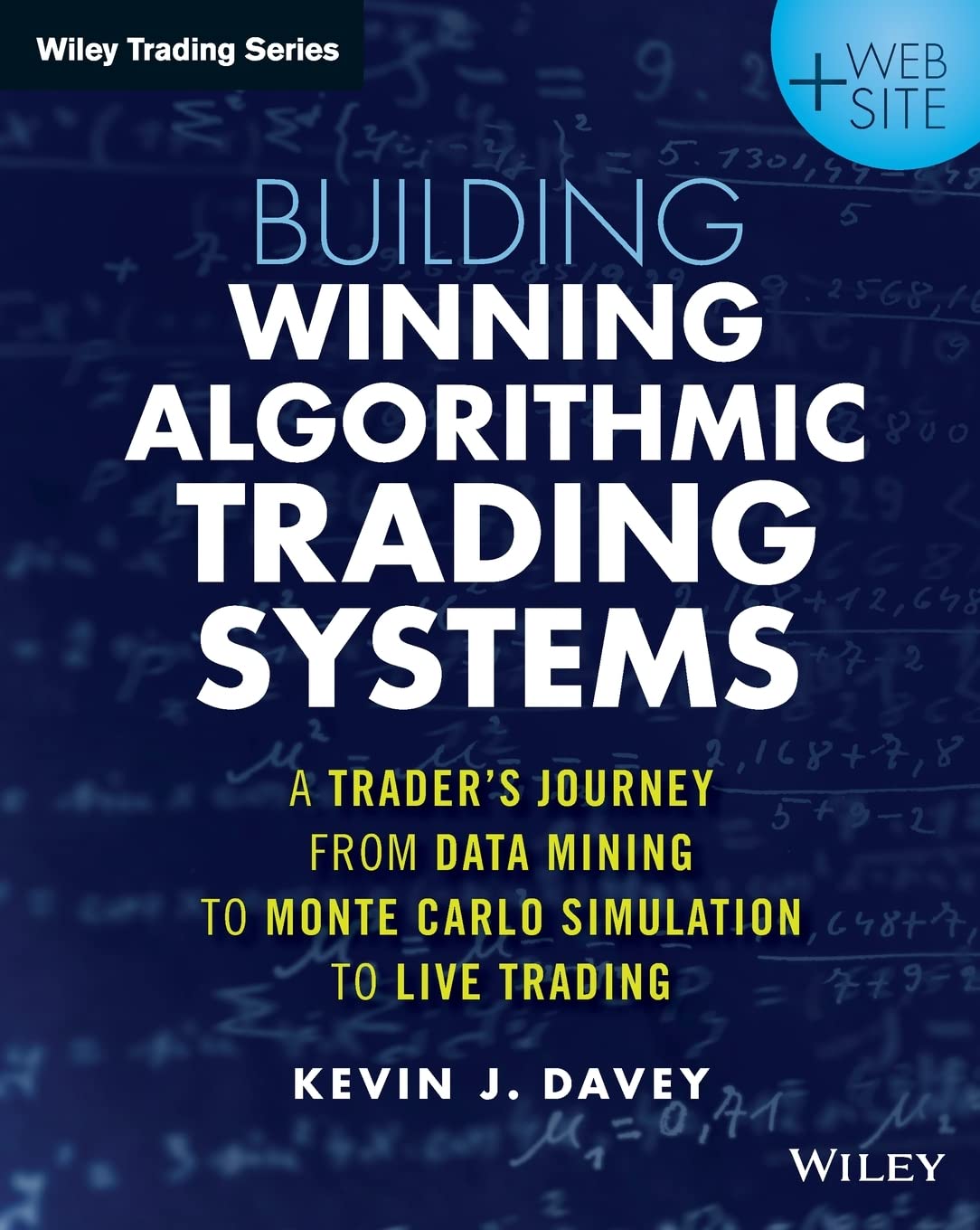 Building Winning Algorithmic Trading Systems, + Website: A Traders Journey From Data Mining to Monte Carlo Simulation to Live T