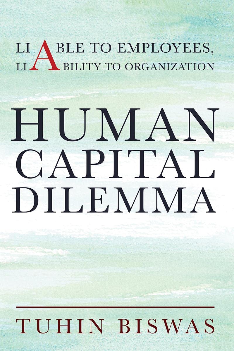 Human Capital Dilemma: Liable To Employees, Liability To Organization