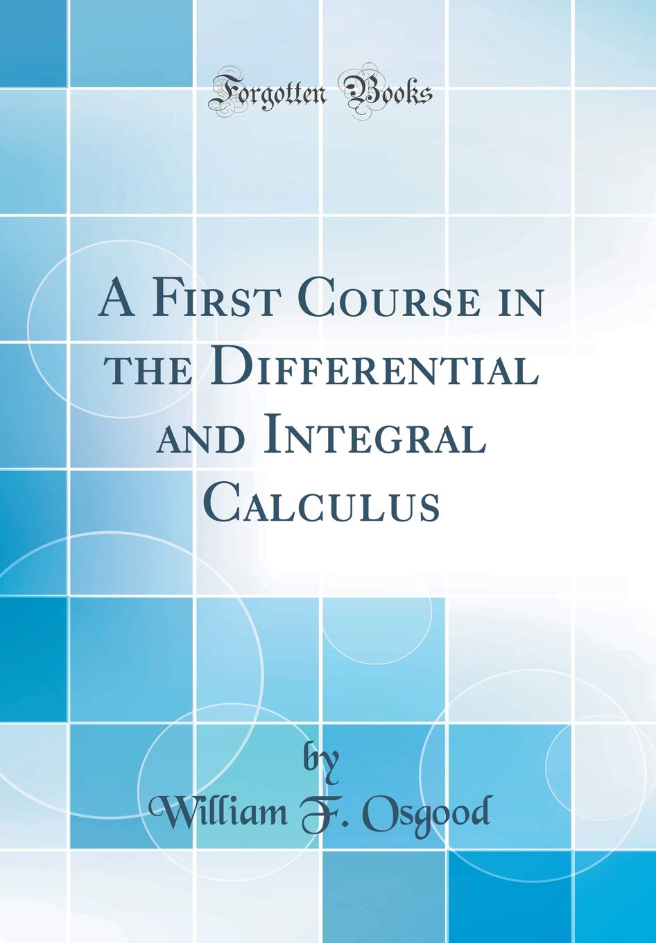 A First Course in the Differential and Integral Calculus (Classic Reprint)