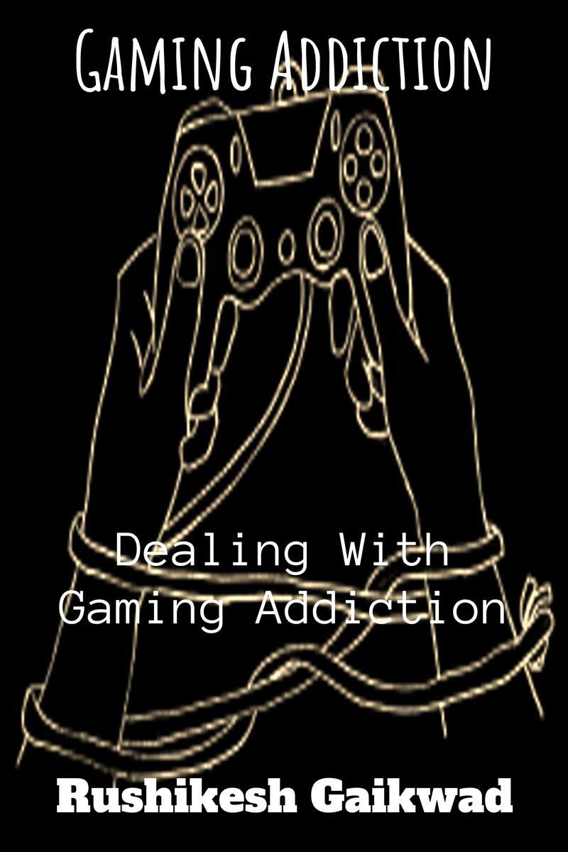 Gaming Addiction : Dealing With Gaming Addiction