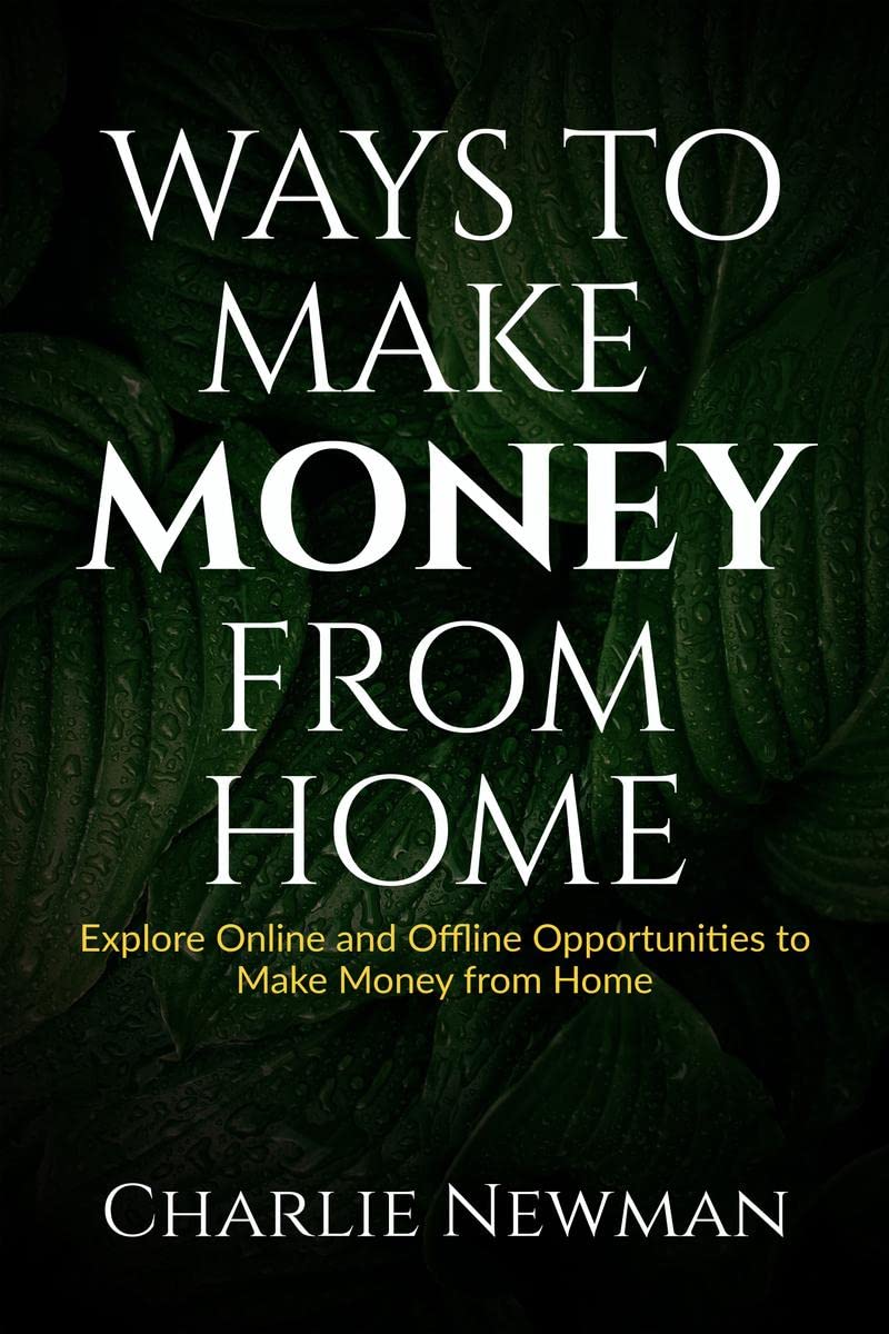 Ways to Make Money from Home : Explore Online and Offline Opportunities to Make Money from Home