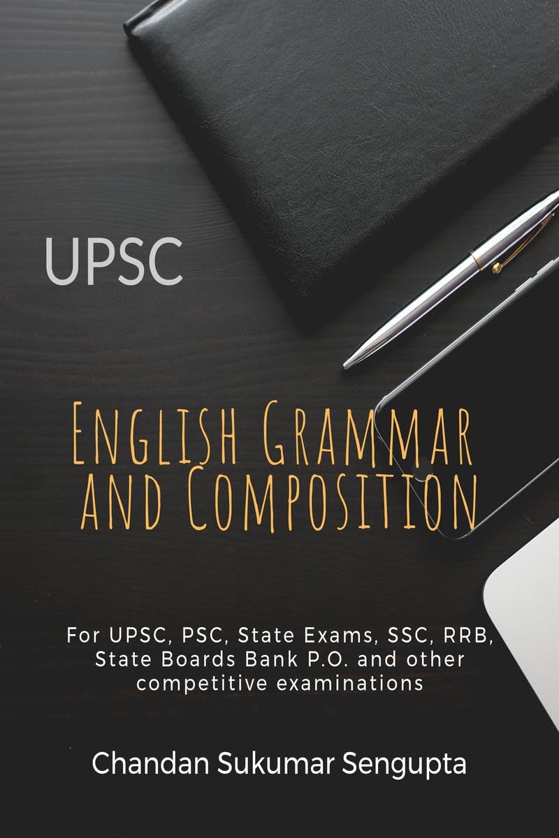 UPSC English Grammar and Composition : For UPSC, PSC, State Exams, SSC, RRB, State Boards Bank P.O. and other competitive examin