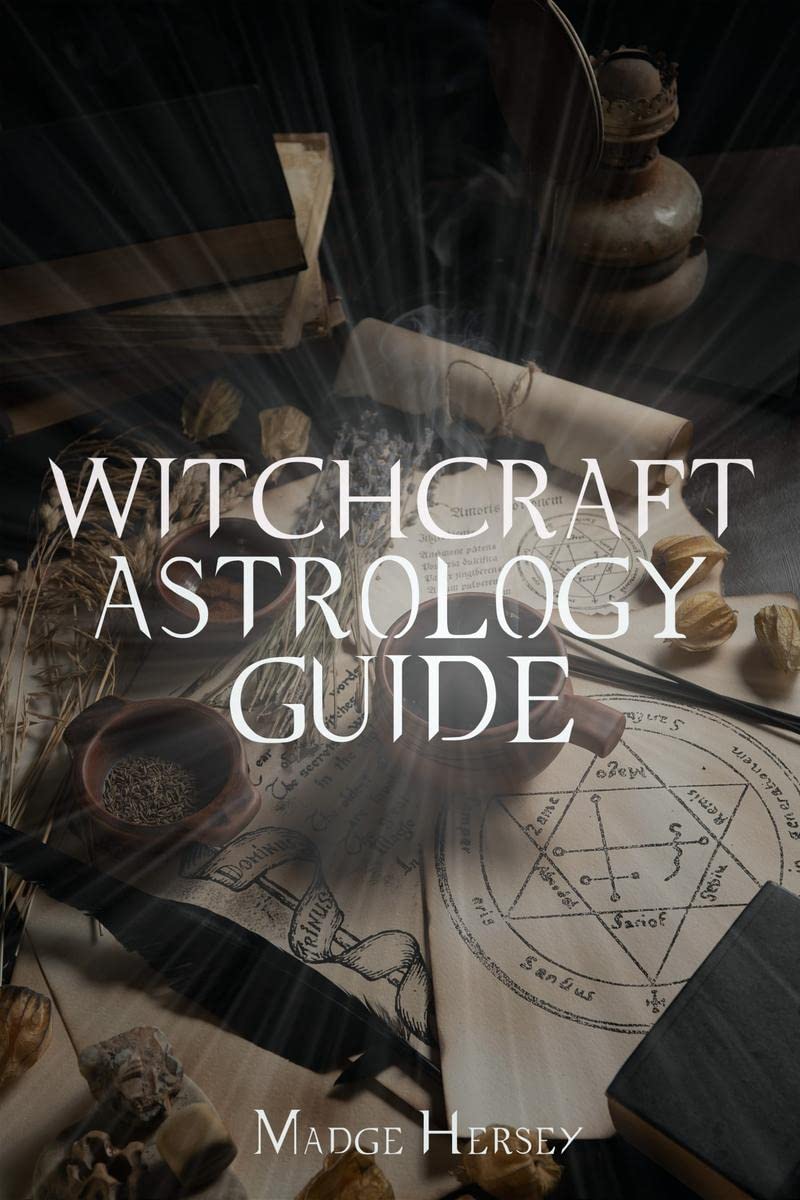 Witchcraft Astrology Guide : Become a Modern Witch with Tarot and Moon Rituals. Awaken your Spiritual Self by Choosing Your Path