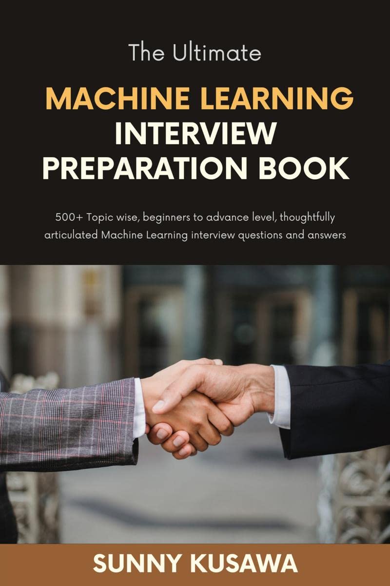 The Ultimate Machine Learning Interview Preparation Book : 500+ Topic wise, beginners to advance level, thoughtfully articulated