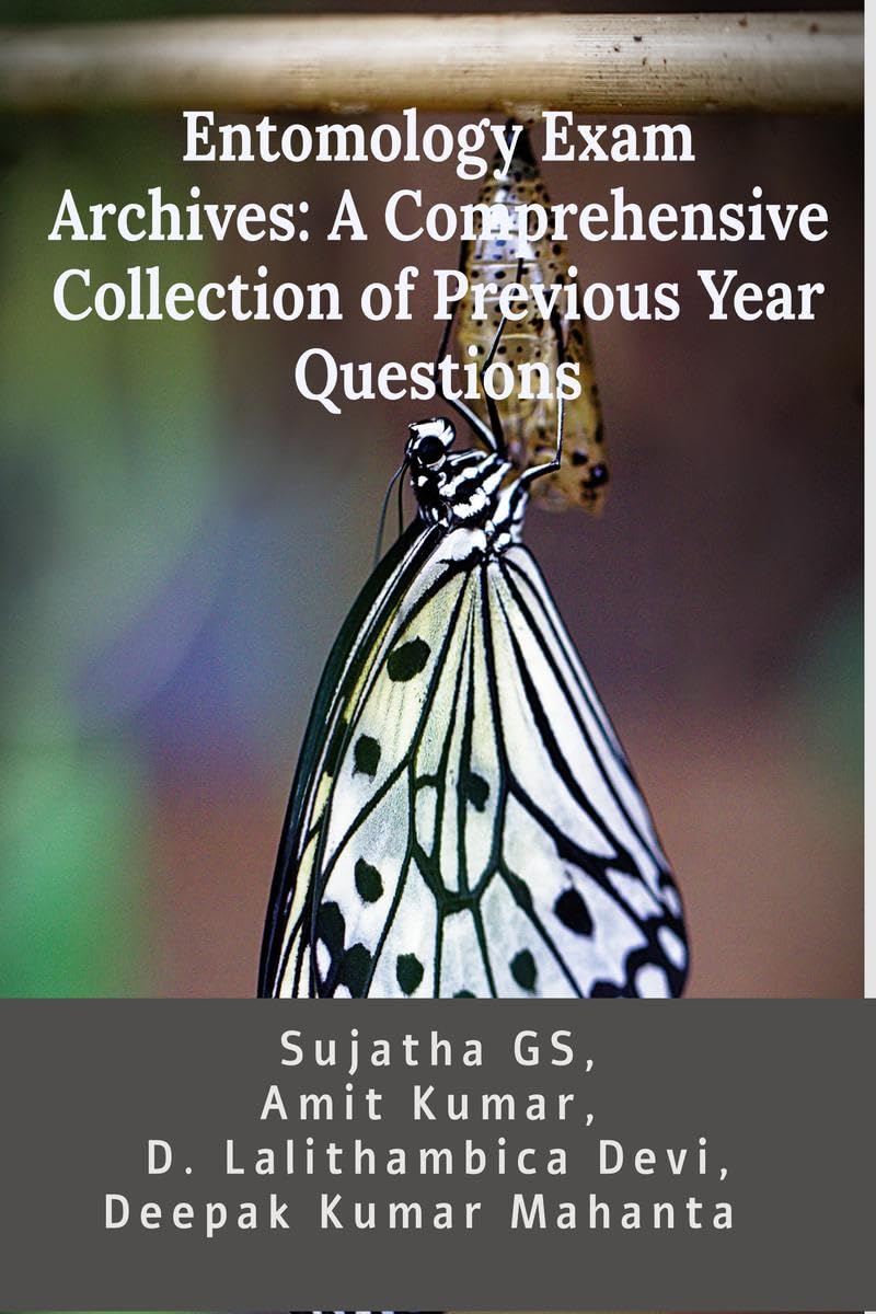 Entomology Exam Archives: A Comprehensive Collection of Previous Year Questions : Useful for ARS, SMS, STO, NET, SRF JRF, AFO, I