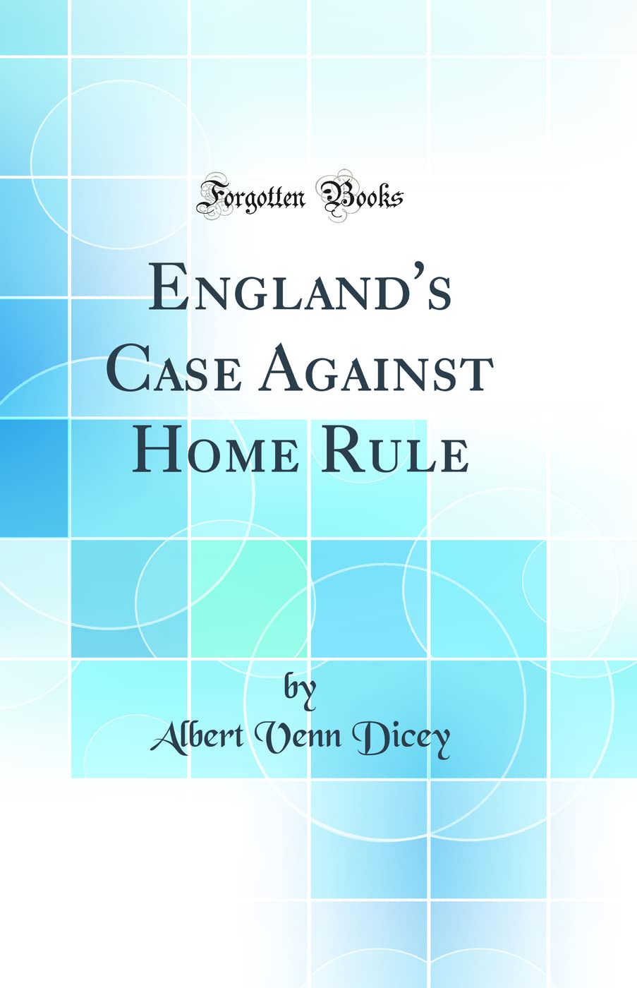Englands Case Against Home Rule (Classic Reprint)