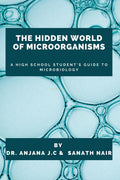 The Hidden World of Microorganisms : A High School Students Guide to Microbiology
