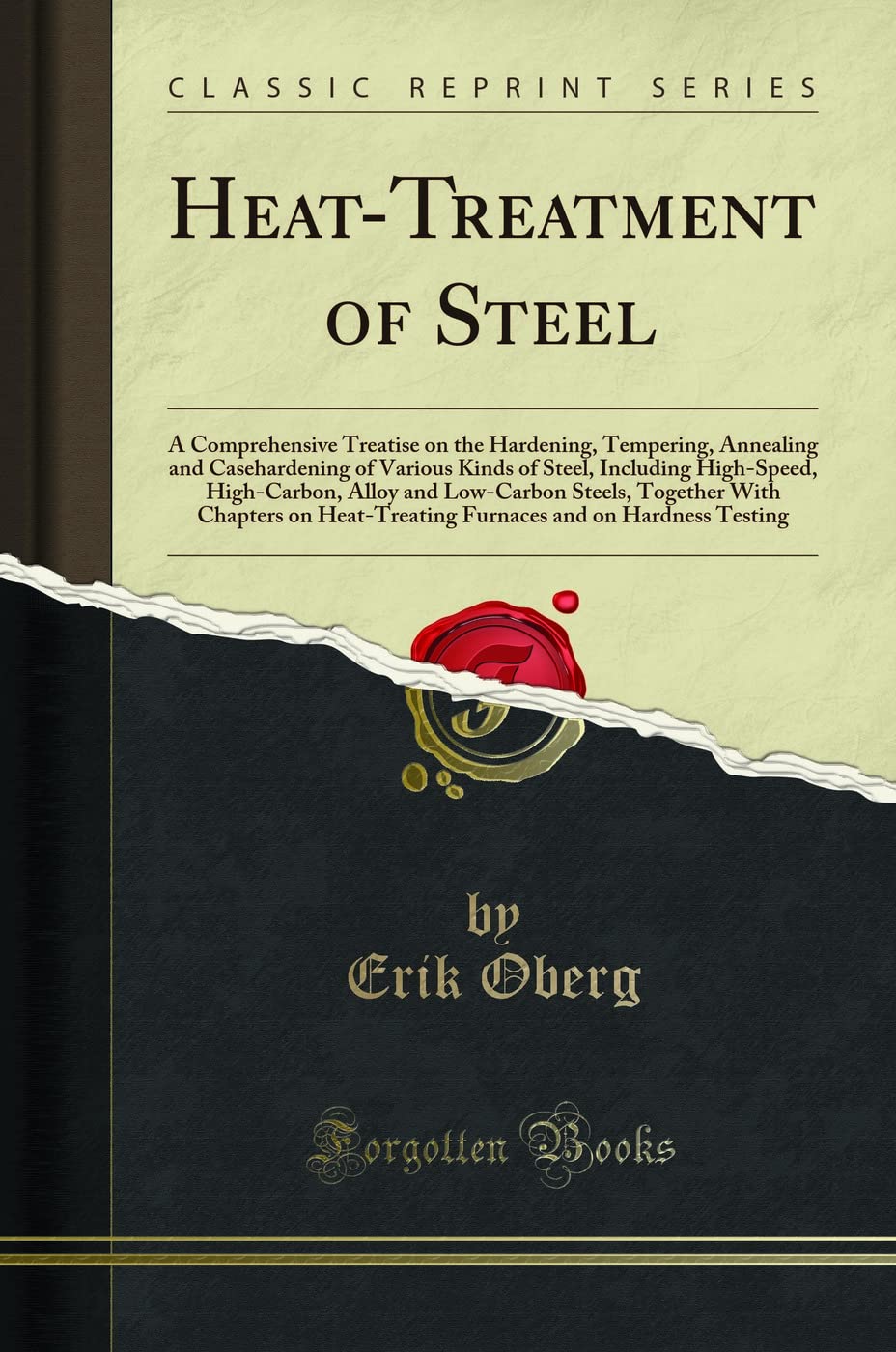 HeatTreatment of Steel: A Comprehensive Treatise on the Hardening, Tempering, Annealing and Casehardening of Various Kinds of S