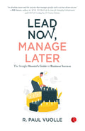 Lead Now, Manage Later: The Straight ShooterS Guide To Business Success
