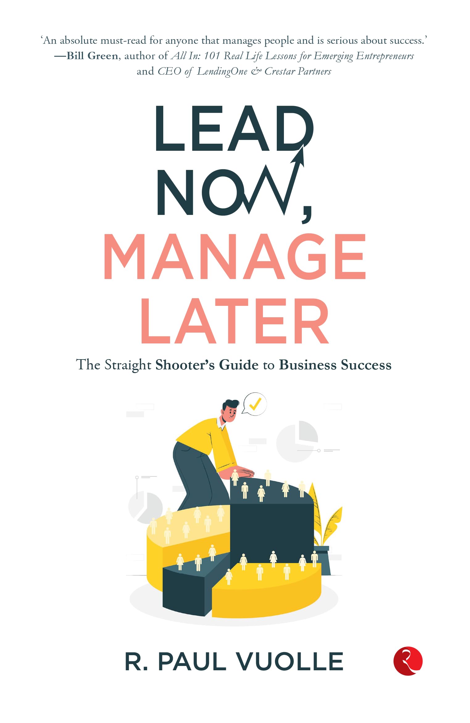 Lead Now, Manage Later: The Straight ShooterS Guide To Business Success