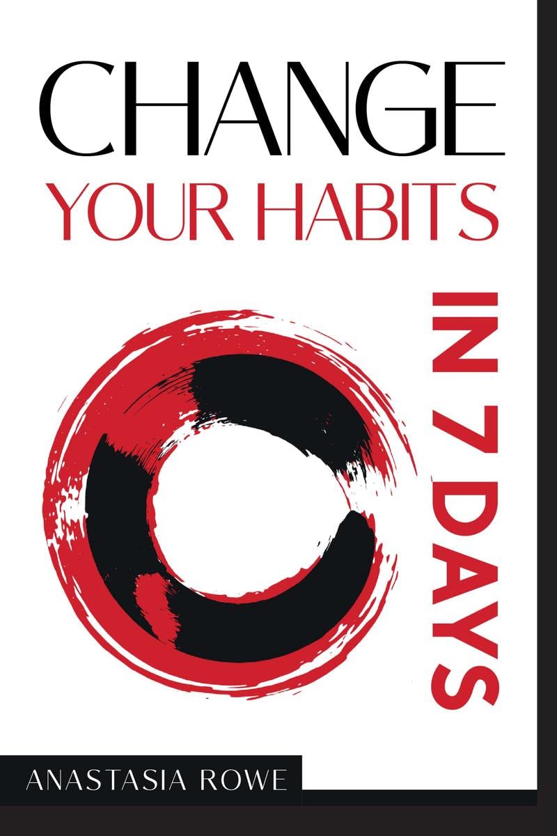 Change Your Habits in 7 Days : Stop Procrastination, SelfSabotage, and Overthinking by Overcoming Anxiety, Breaking Bad Habits,