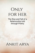 Only for Her : The rise and fall of a relationship told through poetry
