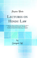 Lectures on Hindu Law: Compiled from Mayne on Hindu Law and Usage, Sarvadhikaris Principles of Hindu Law of Inheritance, Macna