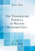The Temperature Formula of Weston Standard Cell (Classic Reprint)