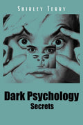 Dark Psychology Secrets : Learn How to Use Persuasion Techniques Such as Brainwashing and NLP to your Advantage. How to Recogniz