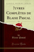 Oeuvres Compltes de Blaise Pascal, Vol. 1 (Classic Reprint)