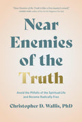 Near Enemies of the Truth: Avoid the Pitfalls of the Spiritual Life and Become Radically Free