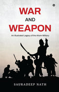 War and Weapon: An Illustrated legacy of the Ahom Military