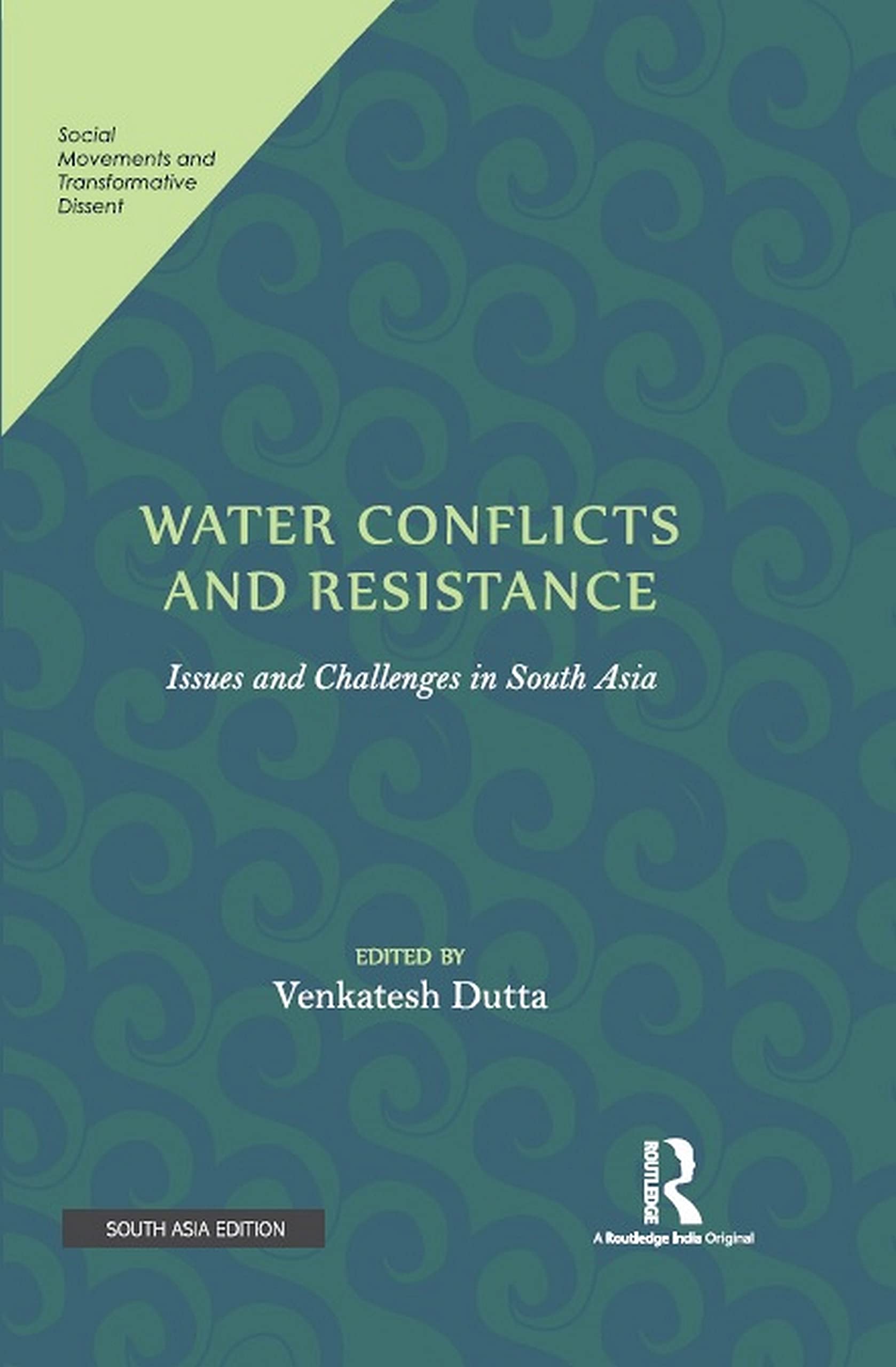WATER CONFLICTS AND RESISTANCE: ISSUES AND CHALLENGES IN SOUTH ASIA ()