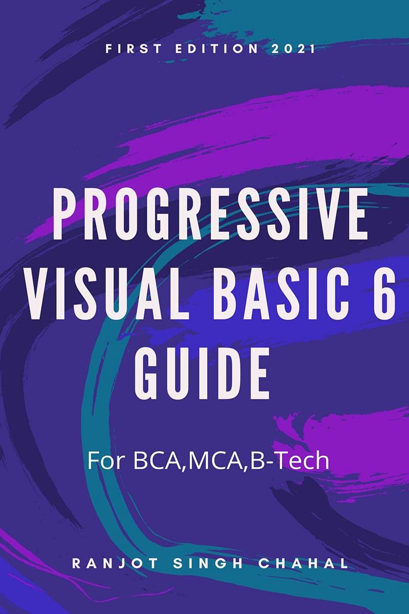 Progressive Visual Basic 6 Guide: For BCA,MCA,BTeach First Edition 2021