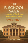 The BSchool Saga: Journey of Business Education in India (19472025)