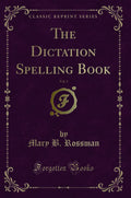 The Dictation Spelling Book, Vol. 1 (Classic Reprint)