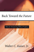Back Toward the Future: Hints for Interpreting Biblical Prophecy