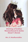 Delving of Indian Womenhood in Anita Desai s Novel.