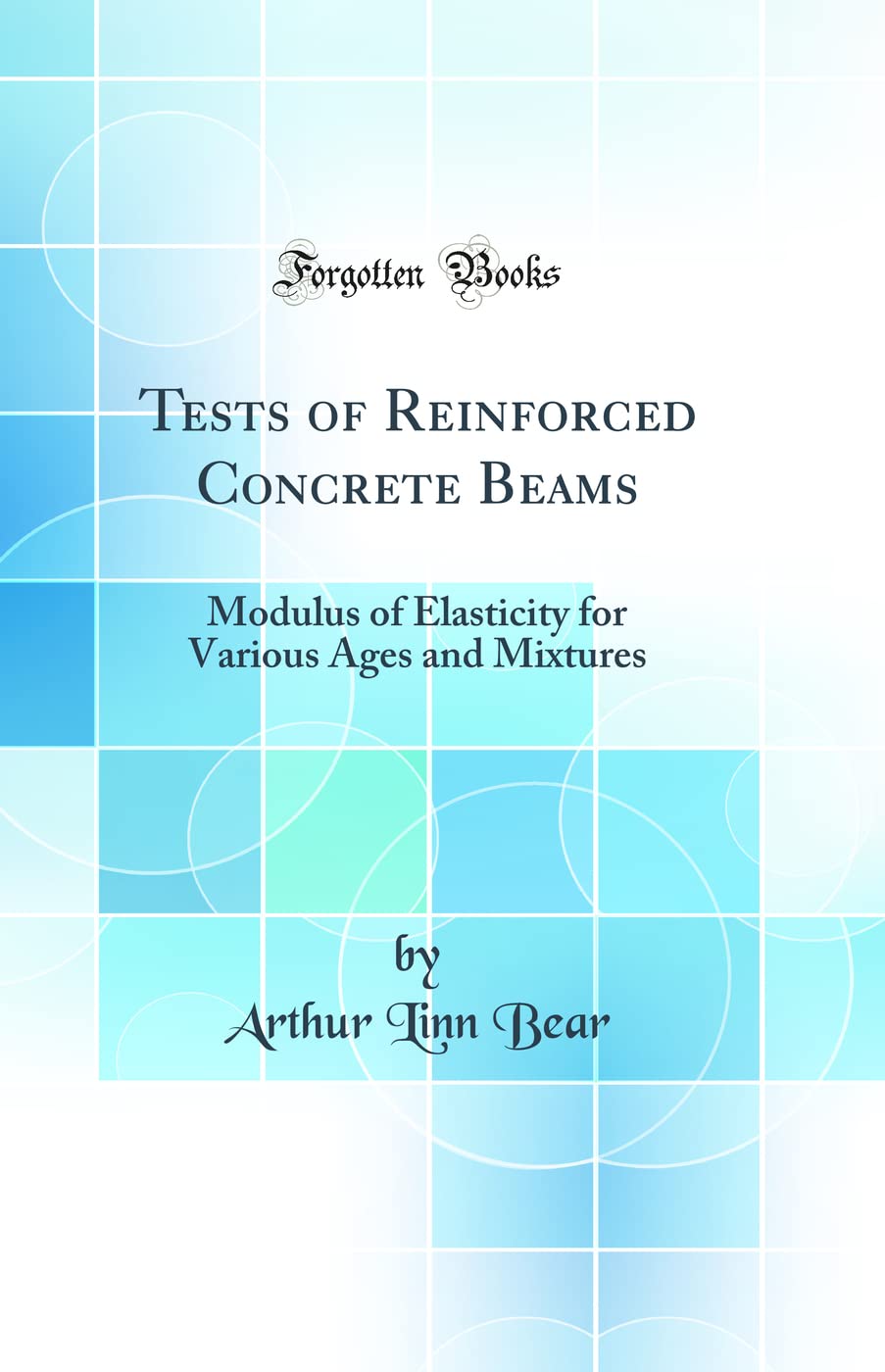 Tests of Reinforced Concrete Beams: Modulus of Elasticity for Various Ages and Mixtures (Classic Reprint)