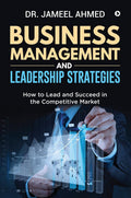 Business Management And Leadership Strategies : How To Lead And Succeed In The Competitive Market