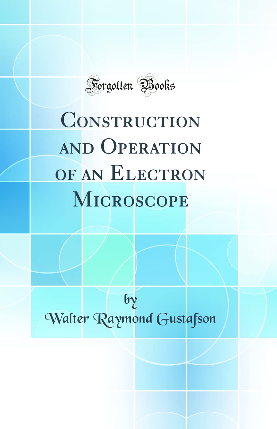 Construction and Operation of an Electron Microscope (Classic Reprint)