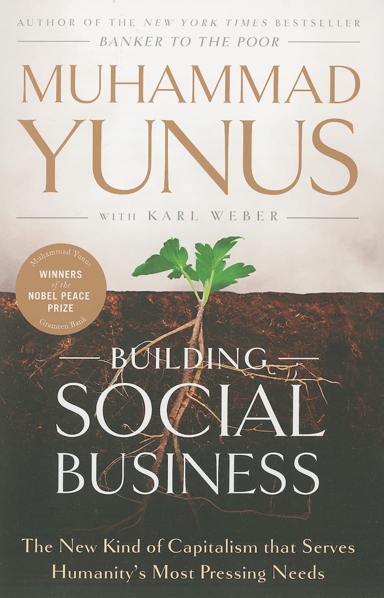 Building Social Business: The New Kind of Capitalism that Serves Humanitys Most Pressing Needs