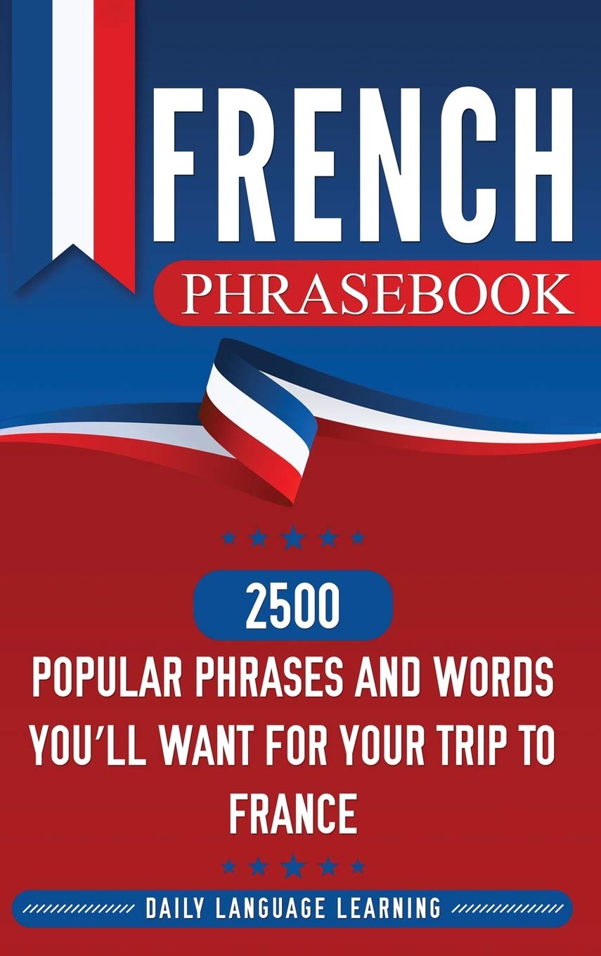 French Phrasebook: 2500 Popular Phrases and Words Youll Want for Your Trip to France