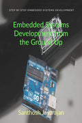 Embedded Systems Development from the Ground Up