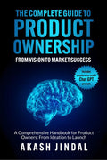 THE COMPLETE GUIDE TO PRODUCT OWNERSHIP: FROM VISION TO MARKET SUCCESS : A Comprehensive Handbook for Product Owners: From Ideat