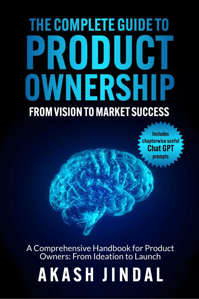 THE COMPLETE GUIDE TO PRODUCT OWNERSHIP: FROM VISION TO MARKET SUCCESS : A Comprehensive Handbook for Product Owners: From Ideat