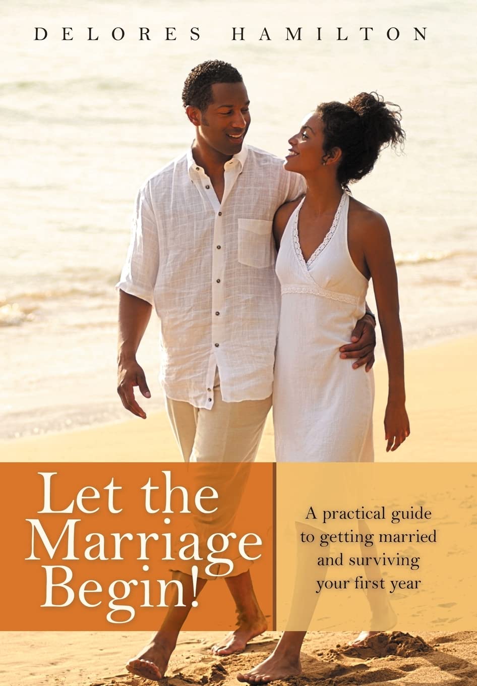 Let the Marriage Begin!: A Practical Guide to Getting Married and Surviving Your First Year