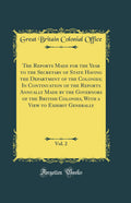 The Reports Made for the Year to the Secretary of State Having the Department of the Colonies; In Continuation of the Reports An