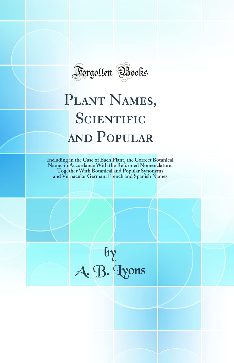 Plant Names, Scientific and Popular: Including in the Case of Each Plant, the Correct Botanical Name, in Accordance With the Ref