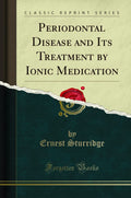 Periodontal Disease and Its Treatment by Ionic Medication (Classic Reprint)