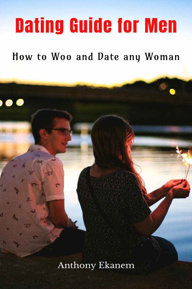 Dating Guide For Men : How To Woo And Date Any Woman