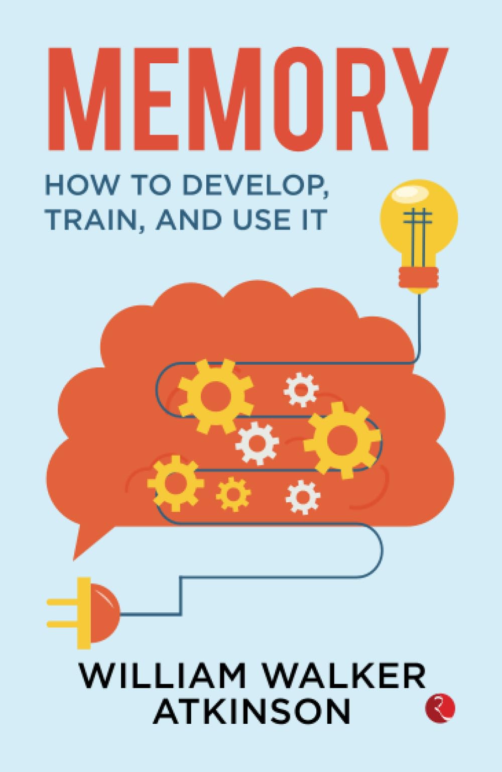 Memory : How To Develop, Train And Use It