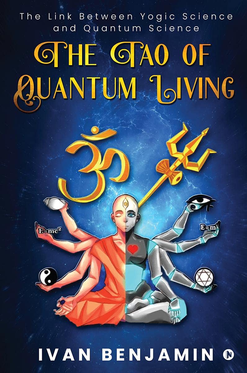 The Tao Of Quantum Living : The Link Between Yogic Science And Quantum Science
