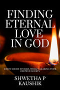 Finding Eternal Love In God : Enjoy Short Stories, While Clearing Your Deepest Doubts