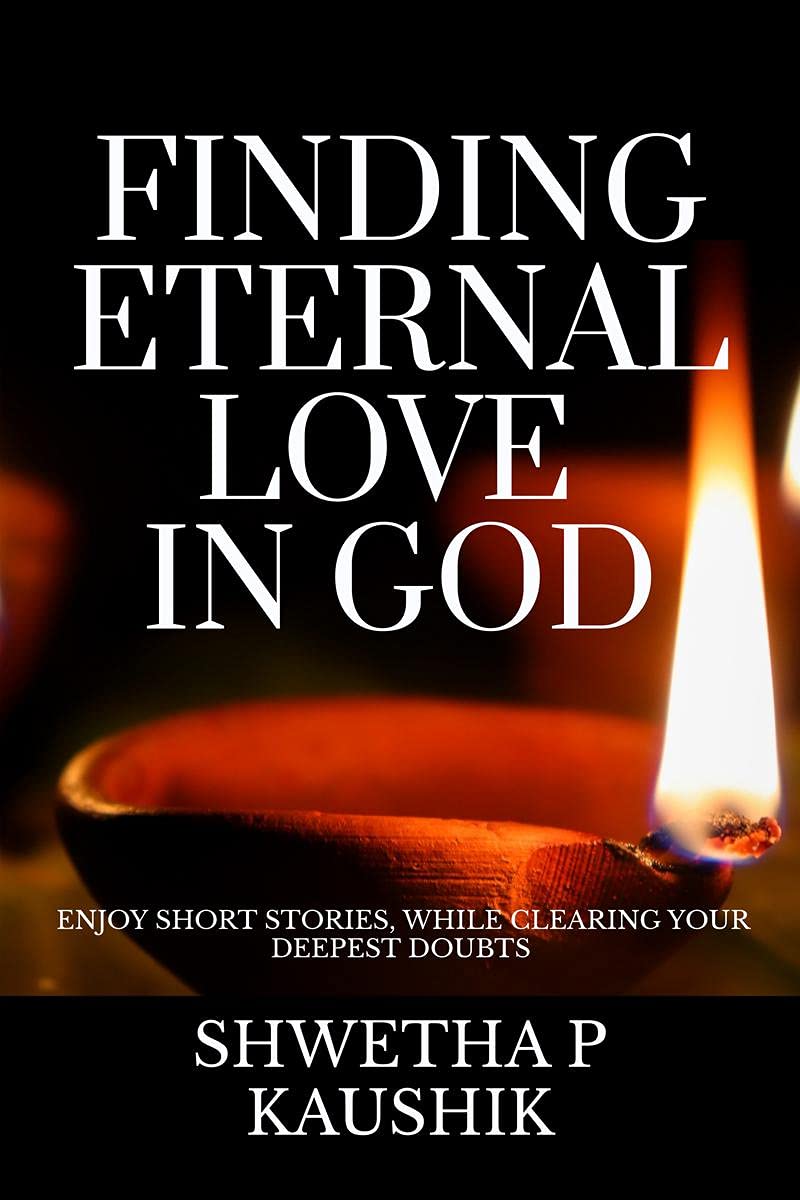 Finding Eternal Love In God : Enjoy Short Stories, While Clearing Your Deepest Doubts