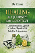Healing Is a Journey  Not a Shortcut: A Clinicians Integrated Approach to Diabetes, Thyroid, PCOS, Fatty Liver & Hypertension